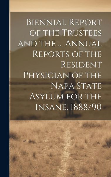 Produktbild: Biennial Report of the Trustees and the ... Annual Reports of the Resident Physician of the Napa State Asylum for the Insane. 1888/90