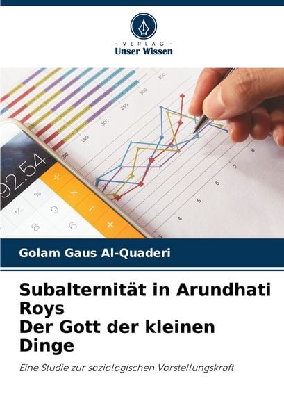 Subalternität in Arundhati Roys Der Gott der kleinen Dinge, Taschenbuch von Golam Gaus Al-Quaderi, Verlag Unser Wissen, 9786206837725