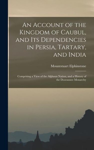 Produktbild: An Account of the Kingdom of Caubul, and Its Dependencies in Persia, Tartary, and India