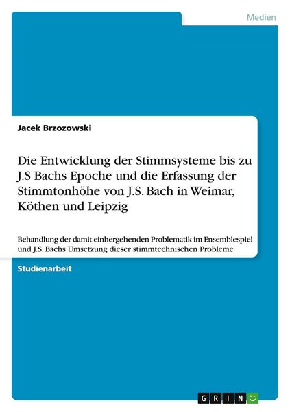 Produktbild: Die Entwicklung der Stimmsysteme bis zu J.S Bachs Epoche und die Erfassung der Stimmtonh&ouml;he von J.S. Bach in Weimar, K&ouml;then und Leipzig