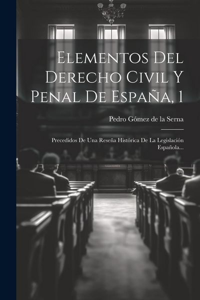 Produktbild: Elementos Del Derecho Civil Y Penal De Espa&ntilde;a, 1: Precedidos De Una Rese&ntilde;a Hist&oacute;rica De La Legislaci&oacute;n Espa&ntilde;ola...