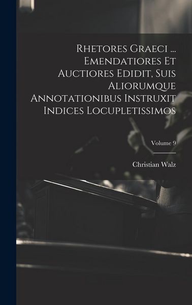 Produktbild: Rhetores graeci ... Emendatiores et auctiores edidit, suis aliorumque annotationibus instruxit indices locupletissimos; Volume 9