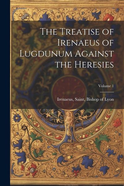 Produktbild: The Treatise of Irenaeus of Lugdunum Against the Heresies; Volume 1
