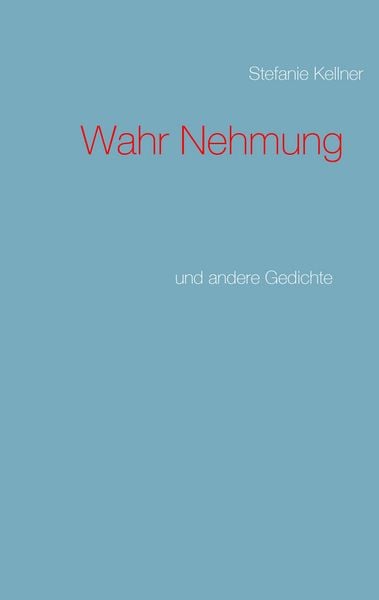 Wahr Nehmung, Taschenbuch von Stefanie Kellner, BoD – Books on Demand, 9783734736438