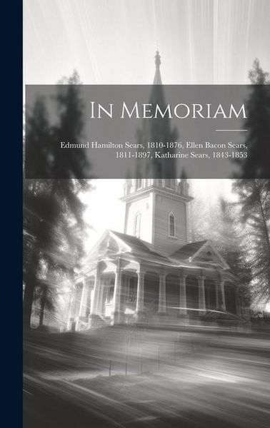 Produktbild: In Memoriam: Edmund Hamilton Sears, 1810-1876, Ellen Bacon Sears, 1811-1897, Katharine Sears, 1843-1853