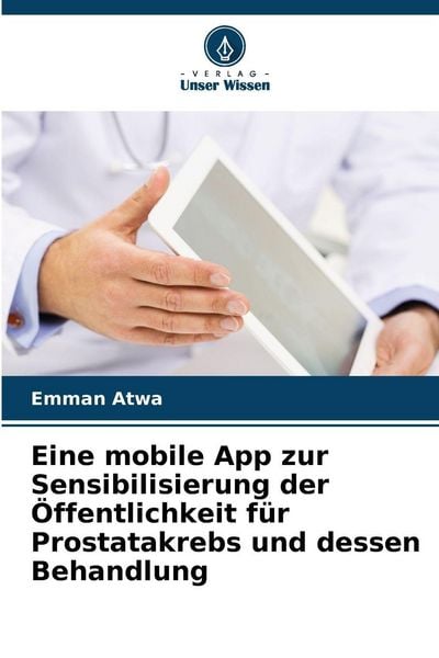 Eine mobile App zur Sensibilisierung der Öffentlichkeit für Prostatakrebs und dessen Behandlung, Taschenbuch von Emman Atwa, Verlag Unser Wissen,