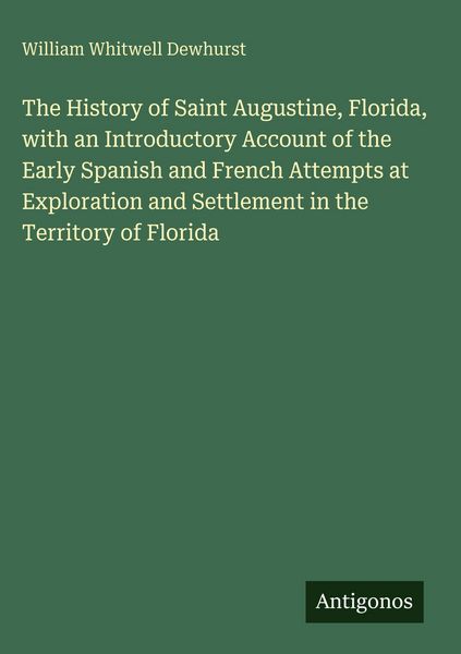 Produktbild: The History of Saint Augustine, Florida, with an Introductory Account of the Early Spanish and French Attempts at Exploration and Settlement in the Te