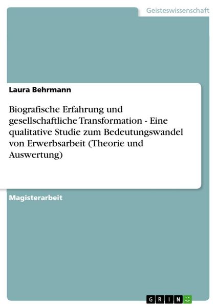 Produktbild: Biografische Erfahrung und gesellschaftliche Transformation - Eine qualitative Studie zum Bedeutungswandel von Erwerbsarbeit (Theorie und Auswertung)