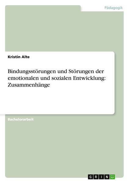 Bindungsstörungen und Störungen der emotionalen und sozialen Entwicklung: Zusammenhänge, Taschenbuch von Kristin Alte, GRIN, 9783656443544