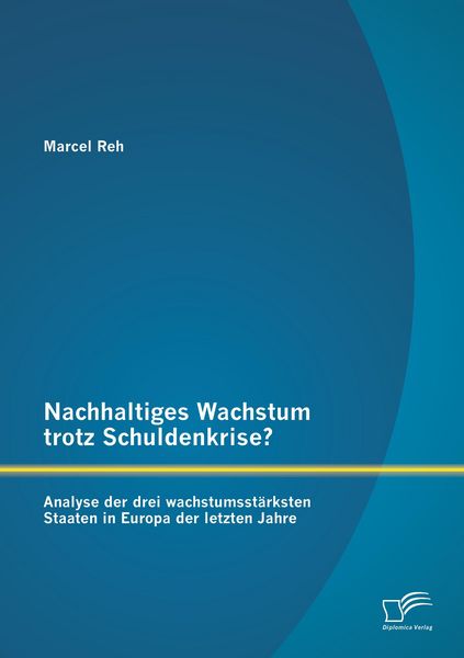 Produktbild: Nachhaltiges Wachstum trotz Schuldenkrise?: Analyse der drei wachstumsst&auml;rksten Staaten in Europa der letzten Jahre