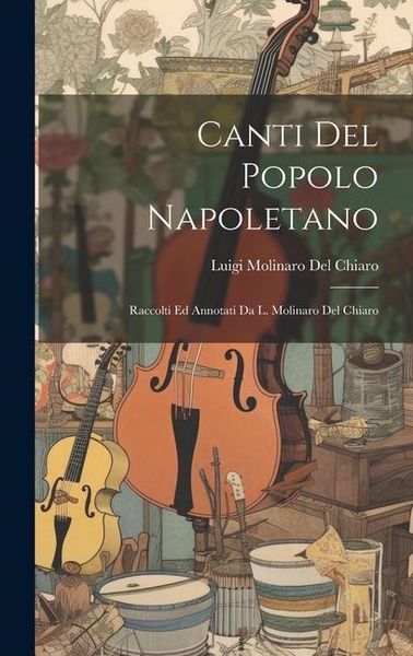 Produktbild: Canti Del Popolo Napoletano: Raccolti Ed Annotati Da L. Molinaro Del Chiaro