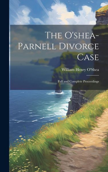 Produktbild: The O'shea-Parnell Divorce Case: Full and Complete Proceedings