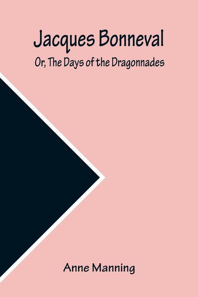 Produktbild: Jacques Bonneval; Or, The Days of the Dragonnades