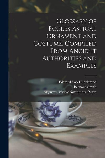 Produktbild: Glossary of Ecclesiastical Ornament and Costume, Compiled From Ancient Authorities and Examples
