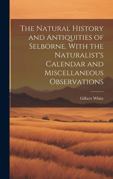 Produktbild: The Natural History and Antiquities of Selborne. With the Naturalist's Calendar and Miscellaneous Observations