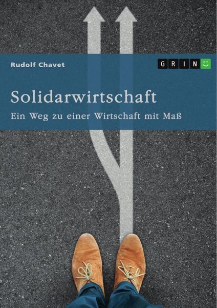 Solidarwirtschaft. Ein Weg zu einer Wirtschaft mit Maß, Taschenbuch von Rudolf Chavet, GRIN, 9783389065891