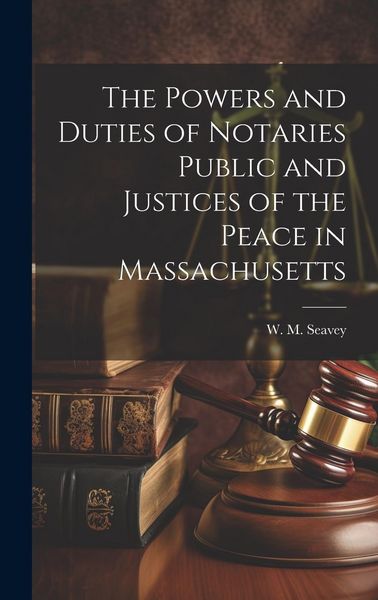Produktbild: The Powers and Duties of Notaries Public and Justices of the Peace in Massachusetts