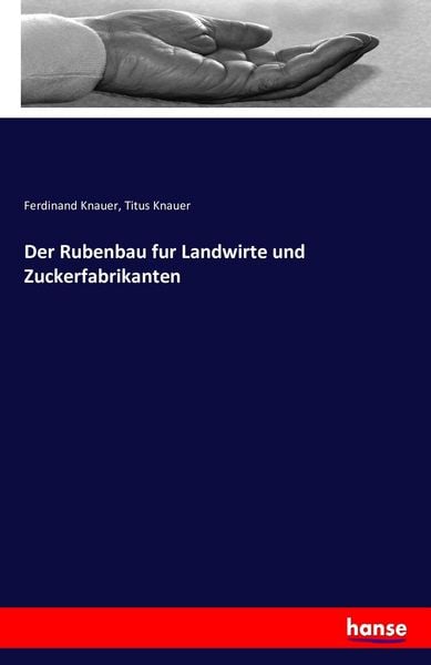 Der Rubenbau fur Landwirte und Zuckerfabrikanten, Taschenbuch von Ferdinand Knauer , Titus Knauer, Hansebooks, 9783741188039