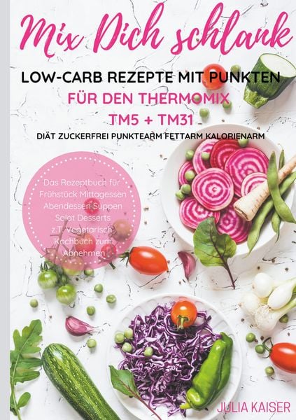 Produktbild: Mix Dich schlank Low-Carb Rezepte mit Punkten f&uuml;r den Thermomix TM5 + TM31 Di&auml;t Zuckerfrei Punktearm Fettarm Kalorienarm Das Rezeptbuch f&uuml;r Fr&uuml;hst&uuml;ck Mittagessen Abendessen Suppen Salat Desserts z.T. vegetarisch Kochbuch zum Abnehmen