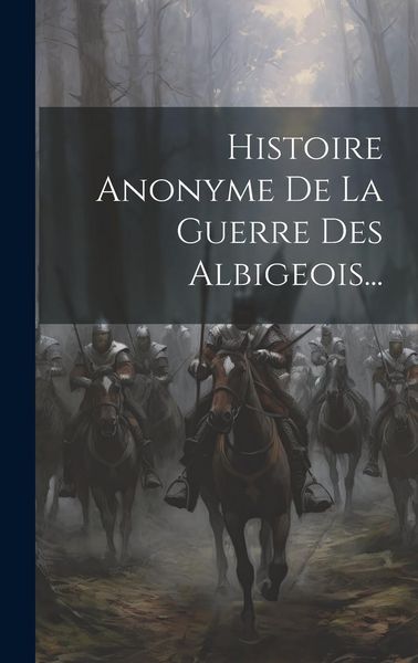Produktbild: Histoire Anonyme De La Guerre Des Albigeois...
