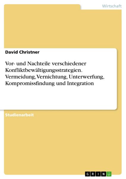 Produktbild: Vor- und Nachteile verschiedener Konfliktbew&auml;ltigungsstrategien. Vermeidung, Vernichtung, Unterwerfung, Kompromissfindung und Integration