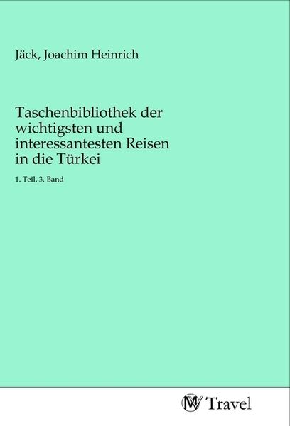 Produktbild: Taschenbibliothek der wichtigsten und interessantesten Reisen in die T&uuml;rkei