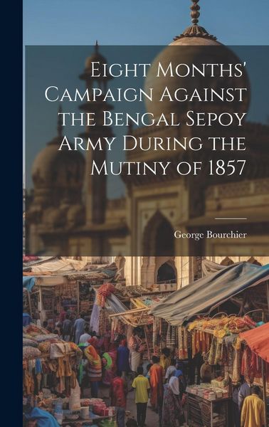 Produktbild: Eight Months' Campaign Against the Bengal Sepoy Army During the Mutiny of 1857