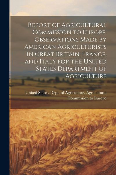 Produktbild: Report of Agricultural Commission to Europe. Observations Made by American Agriculturists in Great Britain, France, and Italy for the United States De