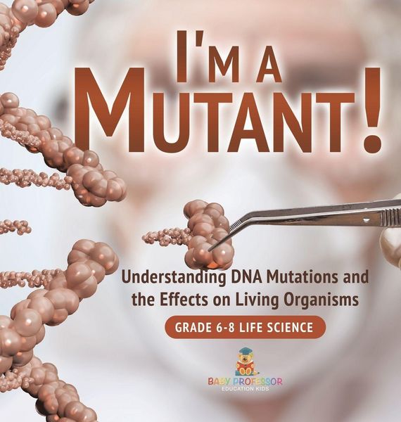 Produktbild: I'm a Mutant! Understanding DNA Mutations and the Effects on Living Organisms Grade 6-8 Life Science
