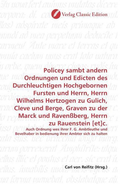 Produktbild: Policey sambt andern Ordnungen und Edicten des Durchleuchtigen Hochgebornen Fursten und Herrn, Herrn Wilhelms Hertzogen zu Gulich, Cleve und Berge, Gr