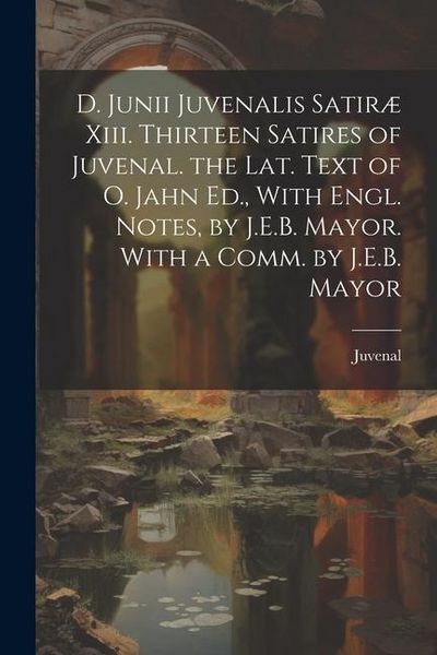 Produktbild: D. Junii Juvenalis Satir&aelig; Xiii. Thirteen Satires of Juvenal. the Lat. Text of O. Jahn Ed., With Engl. Notes, by J.E.B. Mayor. With a Comm. by J.E.B. M