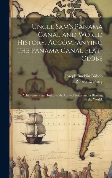 Produktbild: Uncle Sam's Panama Canal and World History, Accompanying the Panama Canal Flat-globe; its Achievement an Honor to the United States and a Blessing to