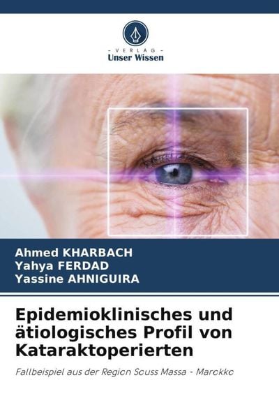 Epidemioklinisches und ätiologisches Profil von Kataraktoperierten, Taschenbuch von Ahmed Kharbach , Yahya Ferdad , Yassine Ahniguira, Verlag Unser