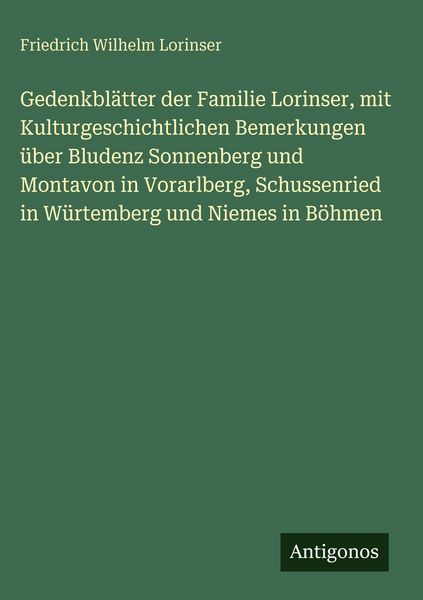 Produktbild: Gedenkbl&auml;tter der Familie Lorinser, mit Kulturgeschichtlichen Bemerkungen &uuml;ber Bludenz Sonnenberg und Montavon in Vorarlberg, Schussenried in W&uuml;rtembe