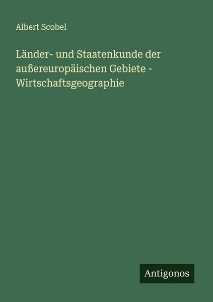 Länder- und Staatenkunde der außereuropäischen Gebiete - Wirtschaftsgeographie, Taschenbuch von Albert Scobel, Antigonos Verlag, 9783566010232