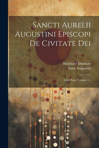 Produktbild: Sancti Aurelii Augustini Episcopi De Civitate Dei: Libri Xxii, Volume 1...