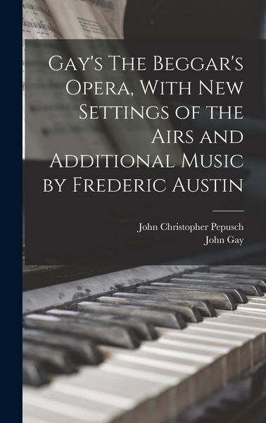Produktbild: Gay's The Beggar's Opera, With new Settings of the Airs and Additional Music by Frederic Austin