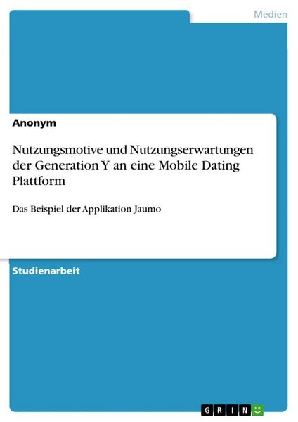 Nutzungsmotive und Nutzungserwartungen der Generation Y an eine Mobile Dating Plattform, Taschenbuch von , GRIN, 9783668440616