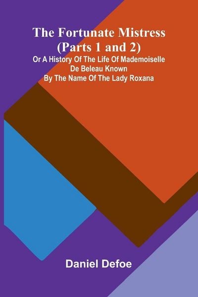 Produktbild: The Fortunate Mistress (Parts 1 and 2); or a History of the Life of Mademoiselle de Beleau Known by the Name of the Lady Roxana