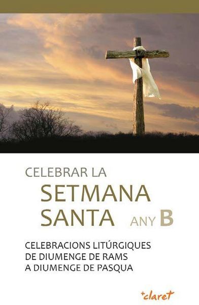 Produktbild: Celebrar la Setmana Santa Any B : Celebracions lit&uacute;rgiques de diumenge de Rams a diumenge de Pasqua