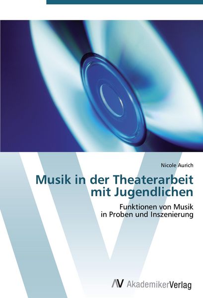 Musik in der Theaterarbeit mit Jugendlichen, Taschenbuch von Nicole Aurich, AV Akademikerverlag, 9783639440478