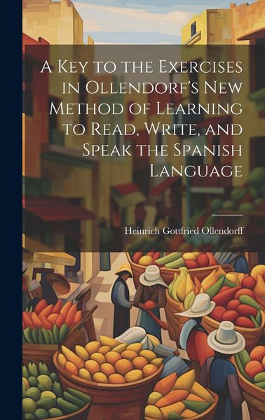 Produktbild: A Key to the Exercises in Ollendorf's New Method of Learning to Read, Write, and Speak the Spanish Language