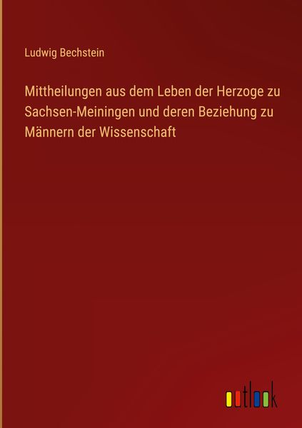 Produktbild: Mittheilungen aus dem Leben der Herzoge zu Sachsen-Meiningen und deren Beziehung zu M&auml;nnern der Wissenschaft