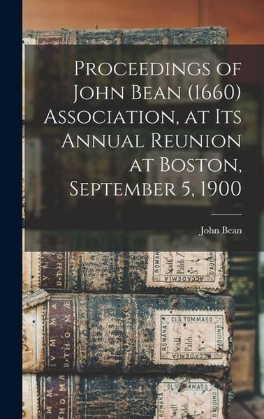 Produktbild: Proceedings of John Bean (1660) Association, at its Annual Reunion at Boston, September 5, 1900