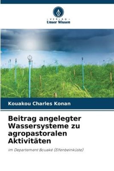 Beitrag angelegter Wassersysteme zu agropastoralen Aktivitäten, Taschenbuch von Kouakou Charles Konan, Verlag Unser Wissen, 9786206060567