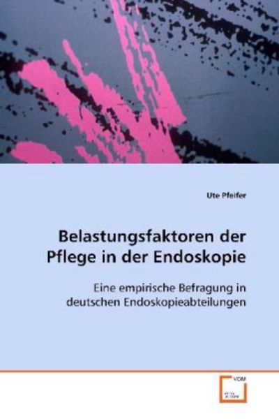 Pfeifer, U: Belastungsfaktoren der Pflege in der Endoskopie, Taschenbuch von Ute Pfeifer, VDM, 9783639103823