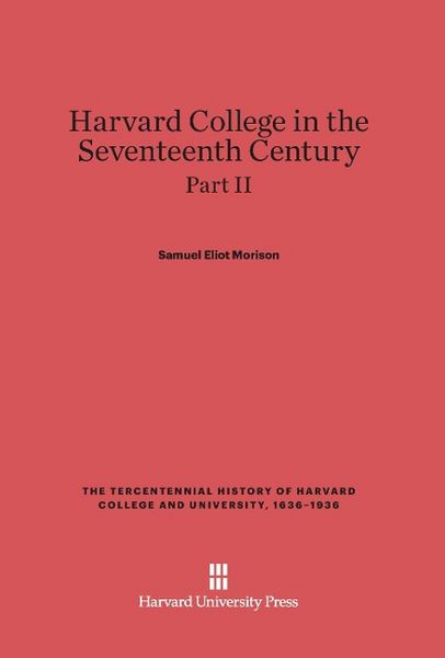 Produktbild: Harvard College in the Seventeenth Century, Part II, The Tercentennial History of Harvard College and University, 1636-1936