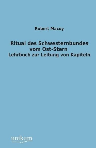 Macoy, R: Ritual des Schwesternbundes vom Ost-Stern, Taschenbuch von Robert Macoy, Unikum, 9783845745671