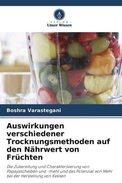 Auswirkungen verschiedener Trocknungsmethoden auf den Nährwert von Früchten, Taschenbuch von Boshra Varastegani, Verlag Unser Wissen, 9786209543845
