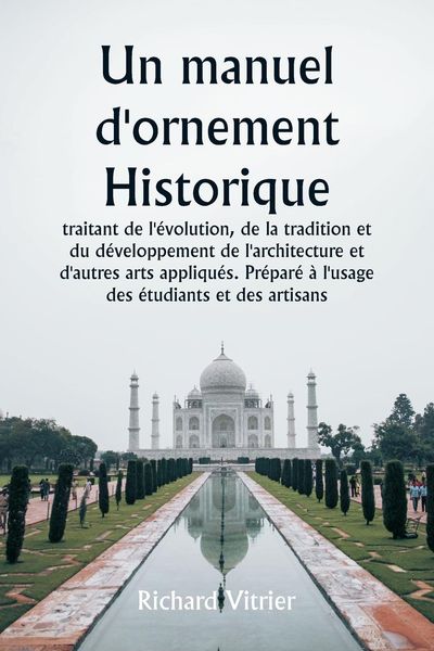Produktbild: Un manuel d'ornement historique traitant de l'&eacute;volution, de la tradition et du d&eacute;veloppement de l'architecture et d'autres arts appliqu&eacute;s. Pr&eacute;par&eacute; &agrave; l